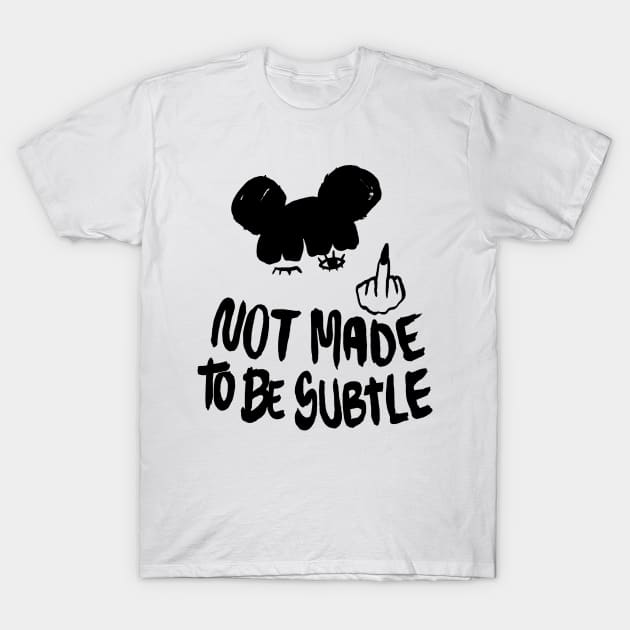 Not Made To Be Subtle T-Shirt by LadyMorgan